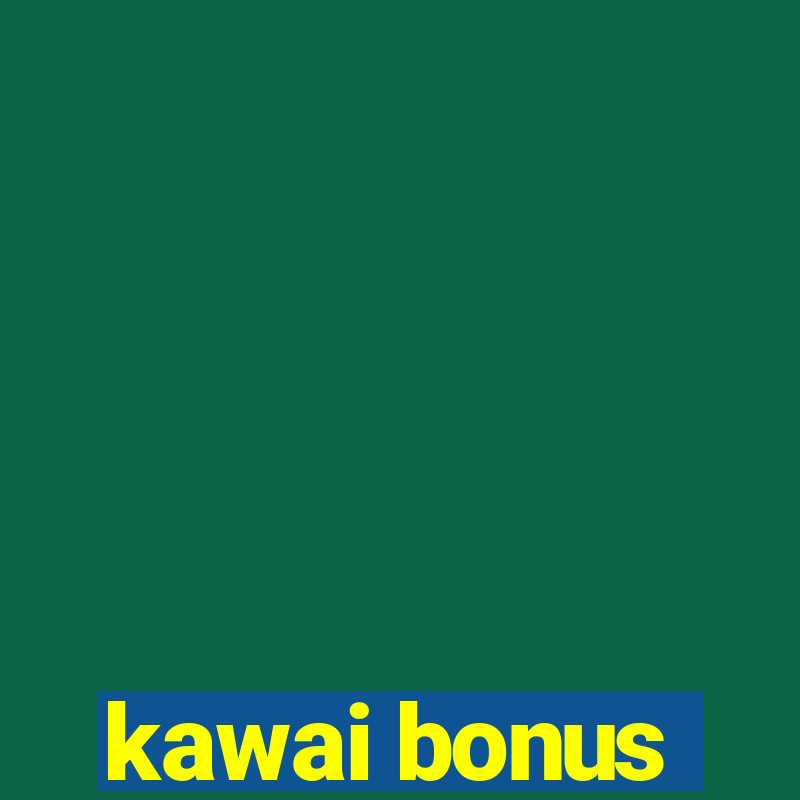 kawai bonus