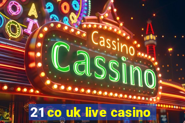 21 co uk live casino