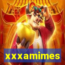 xxxamimes