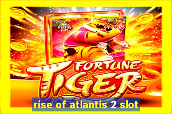 rise of atlantis 2 slot