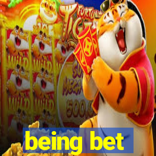 being bet