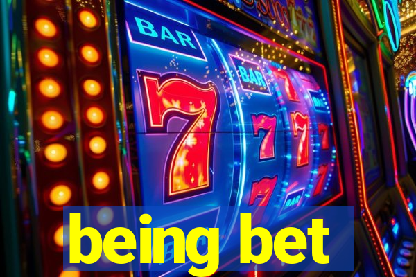 being bet