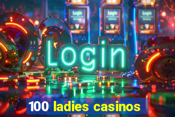 100 ladies casinos