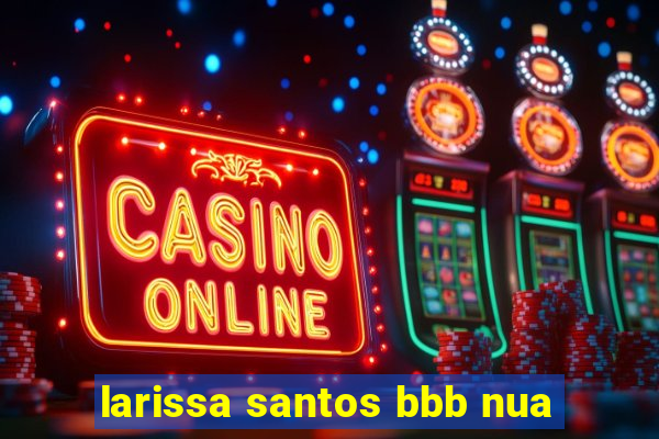 larissa santos bbb nua