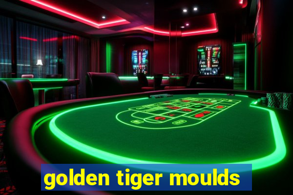 golden tiger moulds