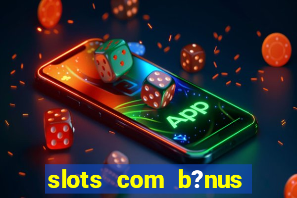 slots com b?nus grátis no cadastro