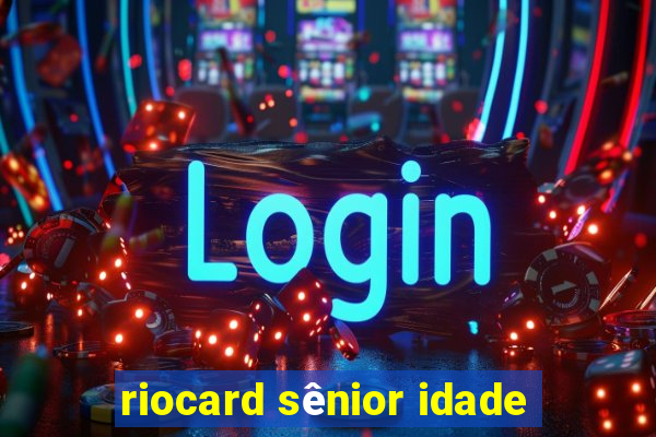 riocard sênior idade