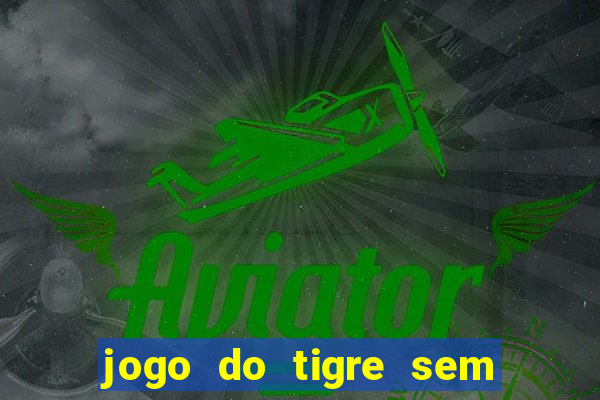 jogo do tigre sem deposito minimo