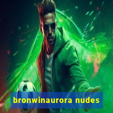 bronwinaurora nudes