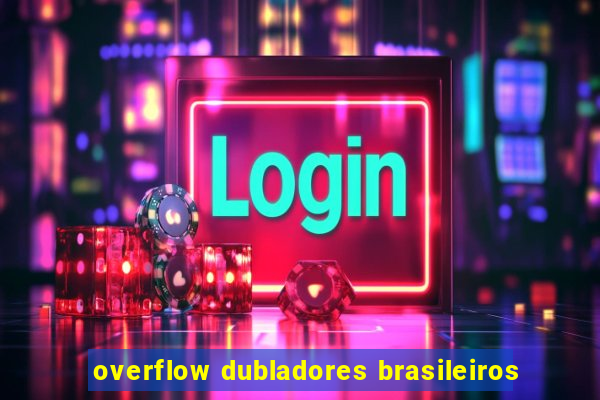 overflow dubladores brasileiros