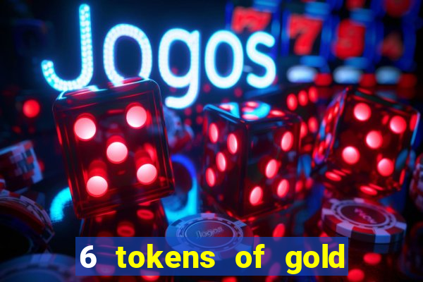 6 tokens of gold casino slot