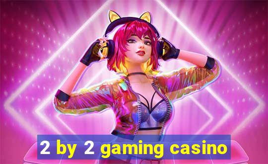 2 by 2 gaming casino