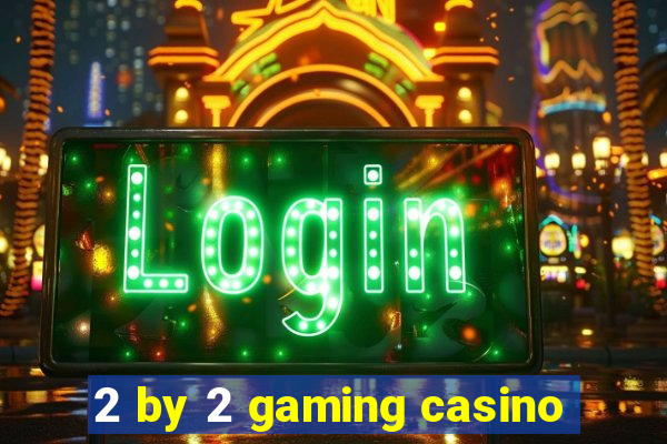 2 by 2 gaming casino