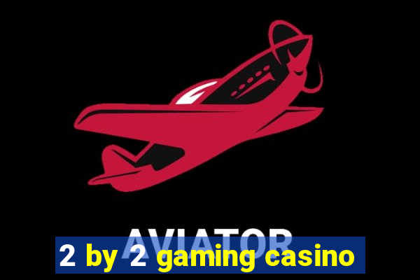 2 by 2 gaming casino