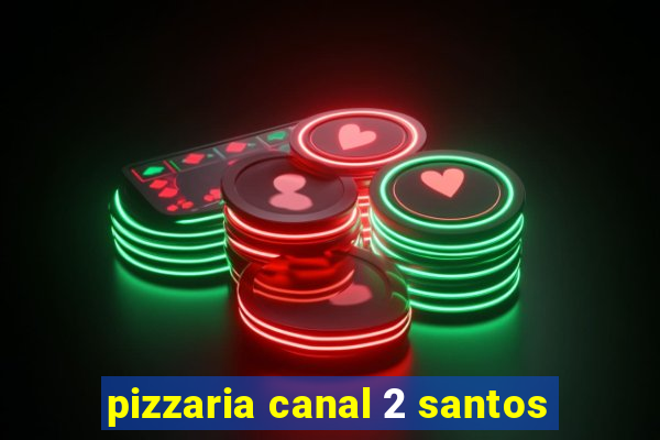 pizzaria canal 2 santos