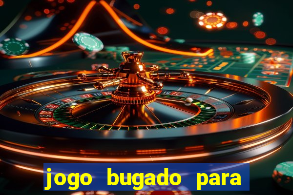 jogo bugado para ganhar dinheiro