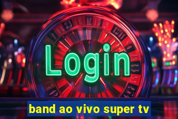 band ao vivo super tv