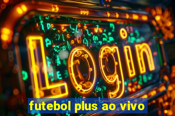 futebol plus ao vivo