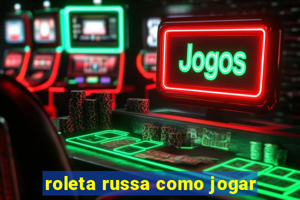 roleta russa como jogar