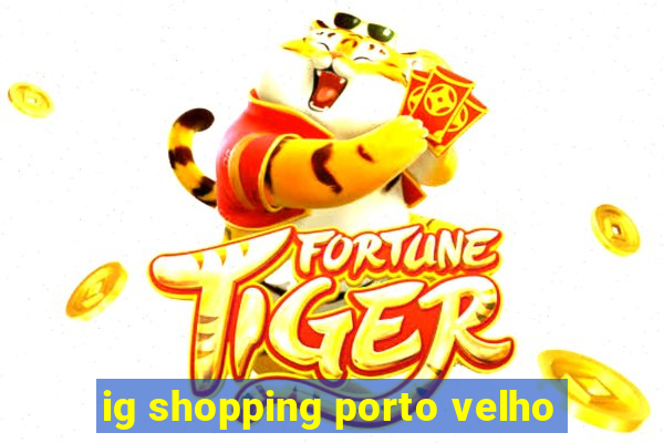 ig shopping porto velho