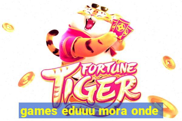 games eduuu mora onde