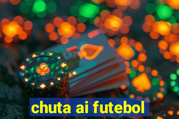 chuta ai futebol