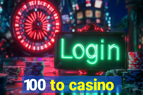 100 to casino