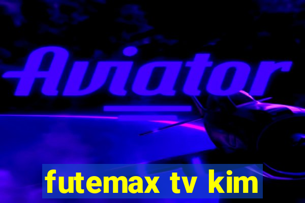 futemax tv kim