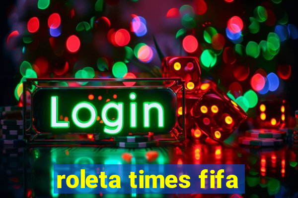 roleta times fifa