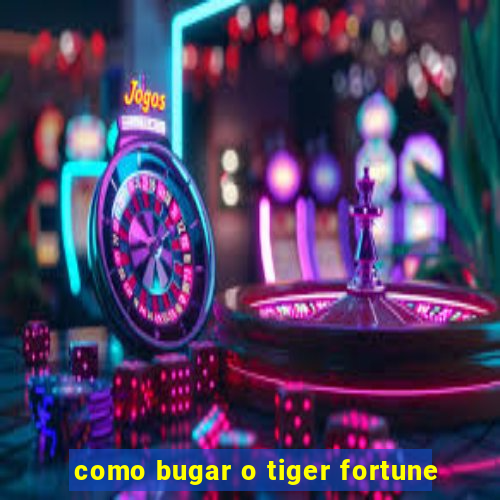 como bugar o tiger fortune