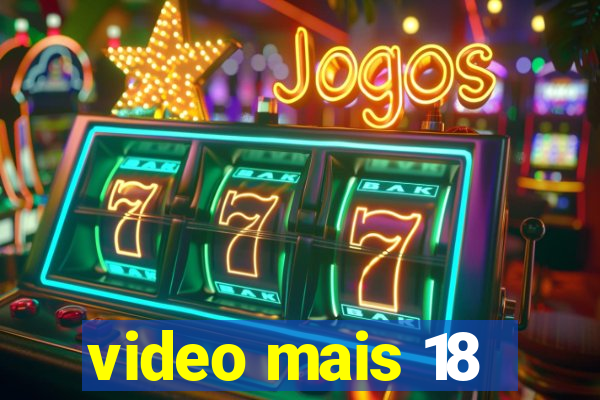 video mais 18