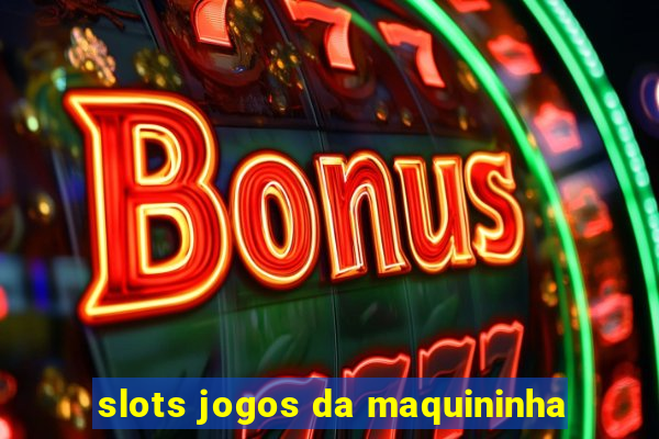 slots jogos da maquininha