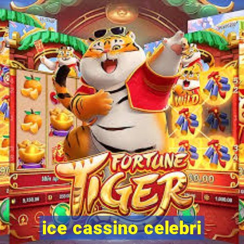 ice cassino celebri