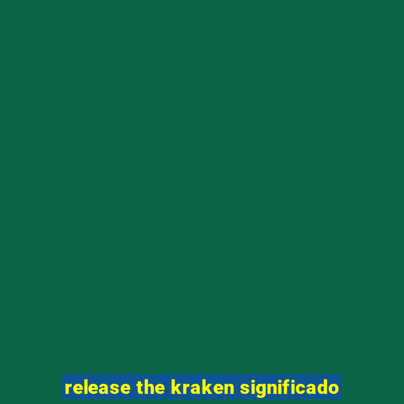 release the kraken significado