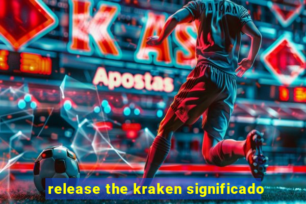 release the kraken significado