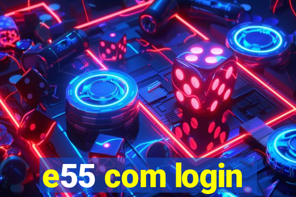 e55 com login