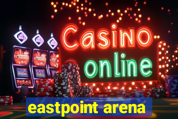 eastpoint arena