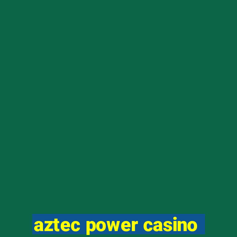 aztec power casino