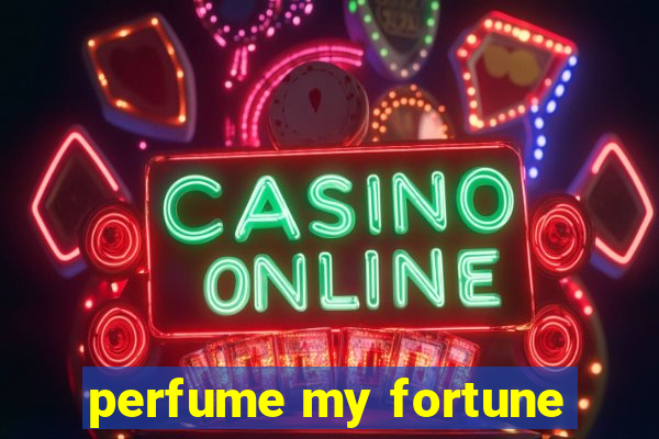 perfume my fortune