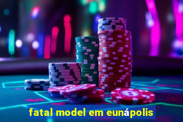 fatal model em eunápolis