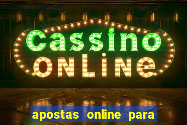 apostas online para ganhar dinheiro de verdade