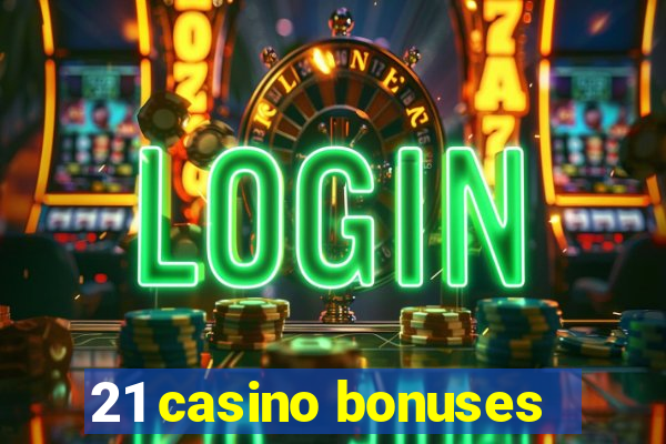 21 casino bonuses