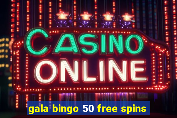 gala bingo 50 free spins