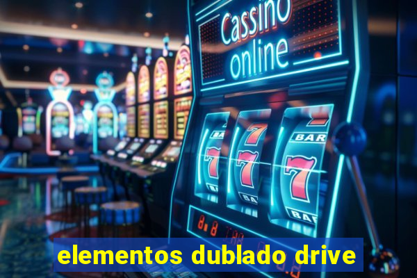 elementos dublado drive