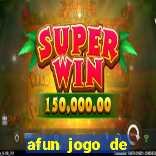 afun jogo de ganhar dinheiro