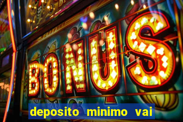 deposito minimo vai de bet