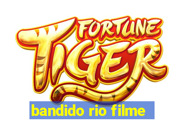 bandido rio filme