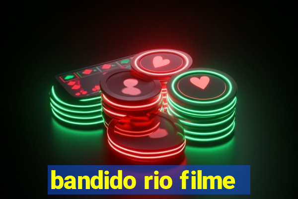 bandido rio filme