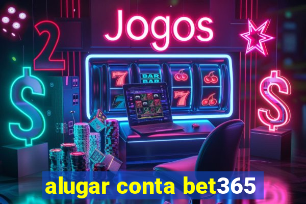 alugar conta bet365