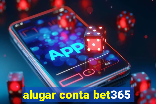 alugar conta bet365